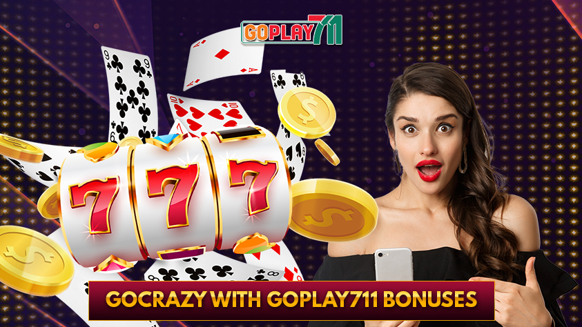 Get Crazy with GoPlay711 Bonuses!